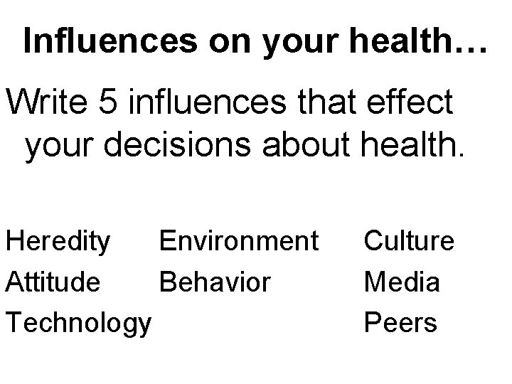 Influences on your health… Write 5 influences that effect your decisions about health. Heredity
