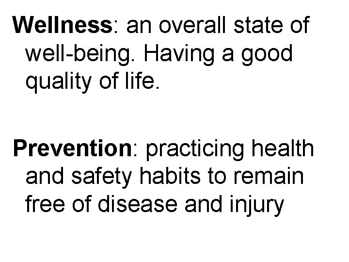 Wellness: an overall state of well-being. Having a good quality of life. Prevention: practicing