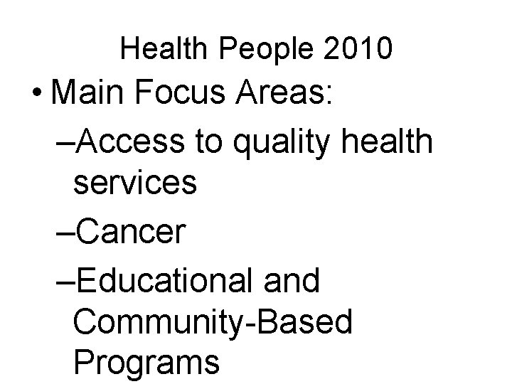 Health People 2010 • Main Focus Areas: –Access to quality health services –Cancer –Educational