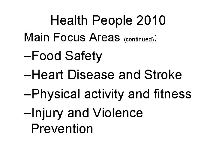 Health People 2010 Main Focus Areas (continued): –Food Safety –Heart Disease and Stroke –Physical