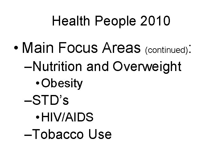 Health People 2010 • Main Focus Areas (continued): –Nutrition and Overweight • Obesity –STD’s