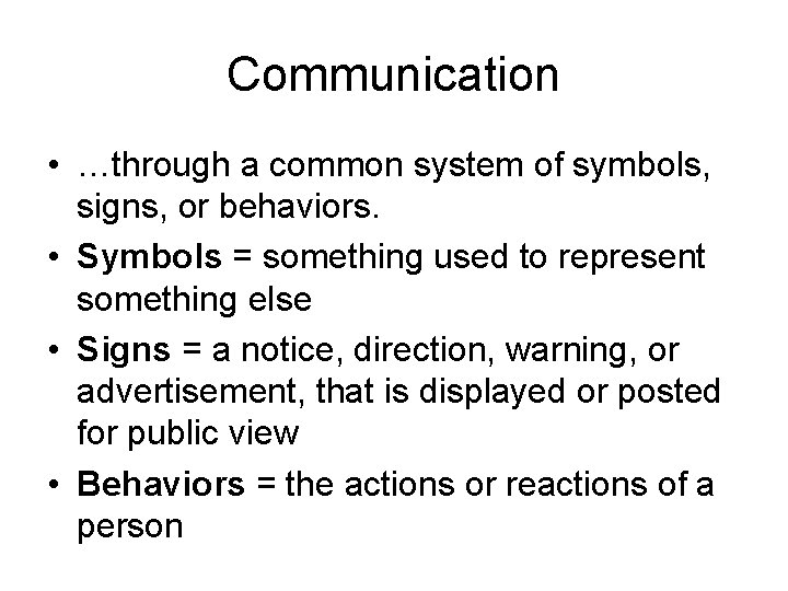 Communication • …through a common system of symbols, signs, or behaviors. • Symbols =