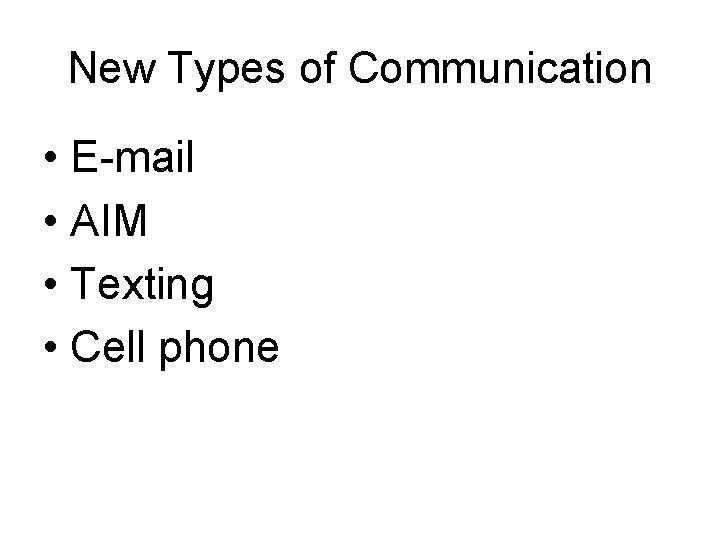 New Types of Communication • E-mail • AIM • Texting • Cell phone 