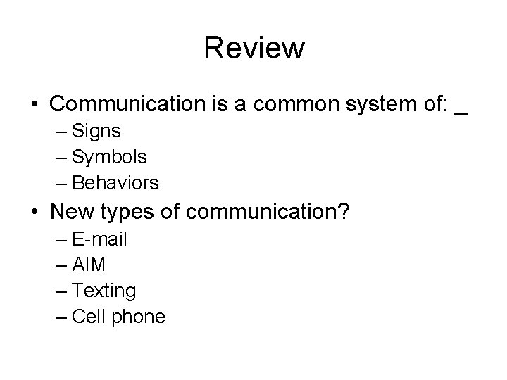 Review • Communication is a common system of: _ – Signs – Symbols –