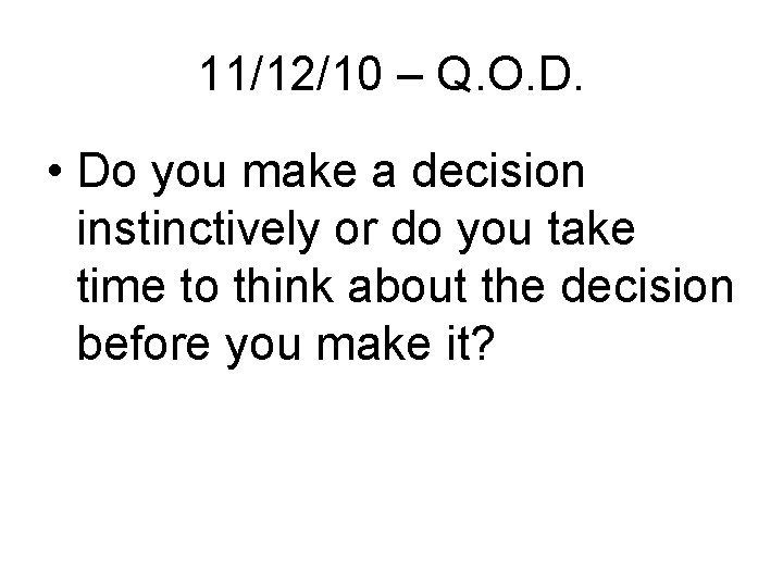 11/12/10 – Q. O. D. • Do you make a decision instinctively or do