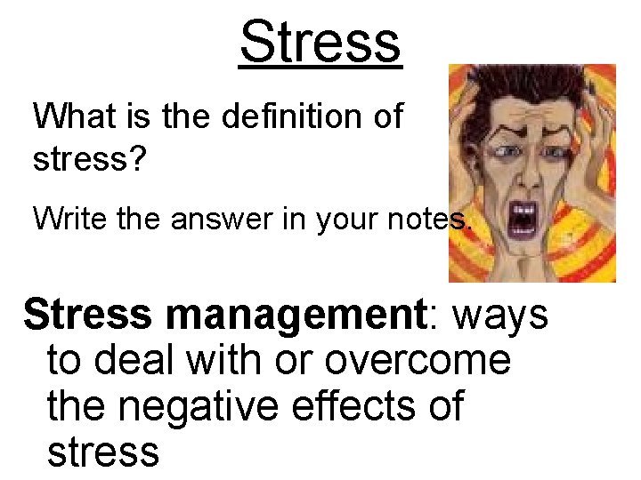 Stress What is the definition of stress? Write the answer in your notes. Stress