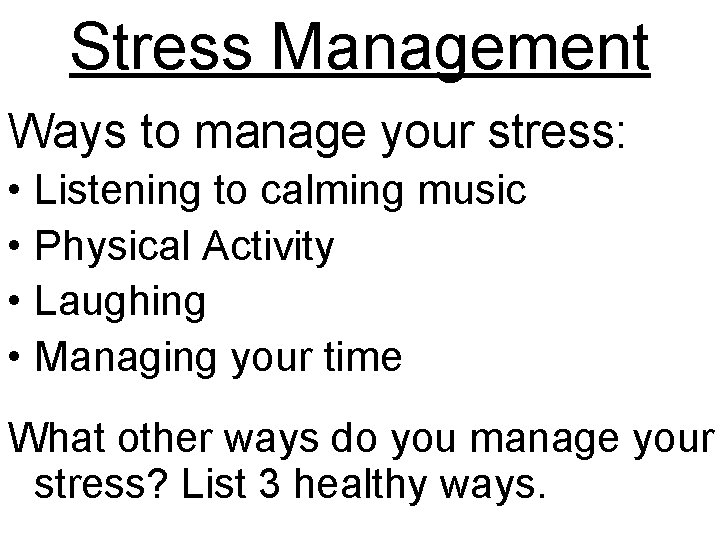 Stress Management Ways to manage your stress: • Listening to calming music • Physical