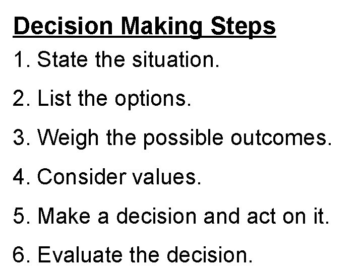 Decision Making Steps 1. State the situation. 2. List the options. 3. Weigh the