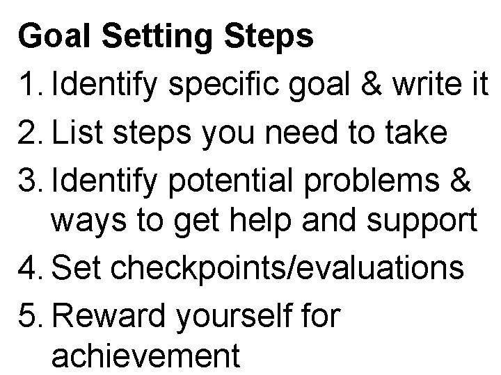 Goal Setting Steps 1. Identify specific goal & write it 2. List steps you