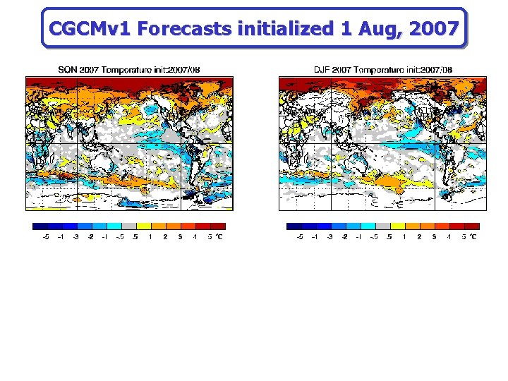 CGCMv 1 Forecasts initialized 1 Aug, 2007 30 Nov 2005 CGCMv 1 Forecasts initialized 1 Aug, 2007 30 Nov 2005
