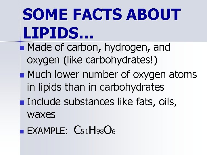 SOME FACTS ABOUT LIPIDS… n Made of carbon, hydrogen, and oxygen (like carbohydrates!) n