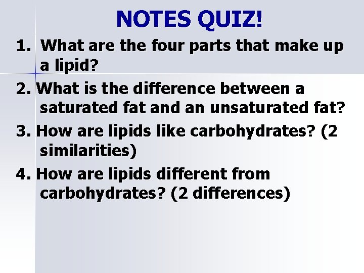 NOTES QUIZ! 1. What are the four parts that make up a lipid? 2.