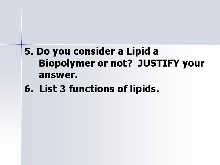 5. Do you consider a Lipid a Biopolymer or not? JUSTIFY your answer. 6.