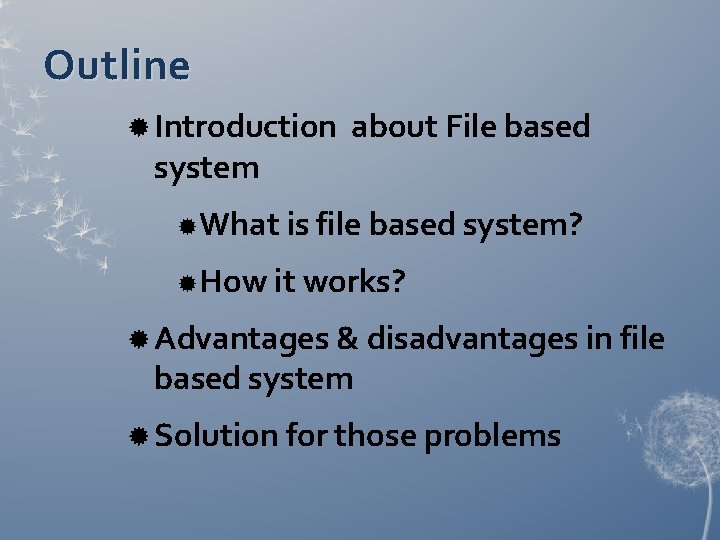 Outline Introduction system about File based What is file based system? How it works? Outline Introduction system about File based What is file based system? How it works?
