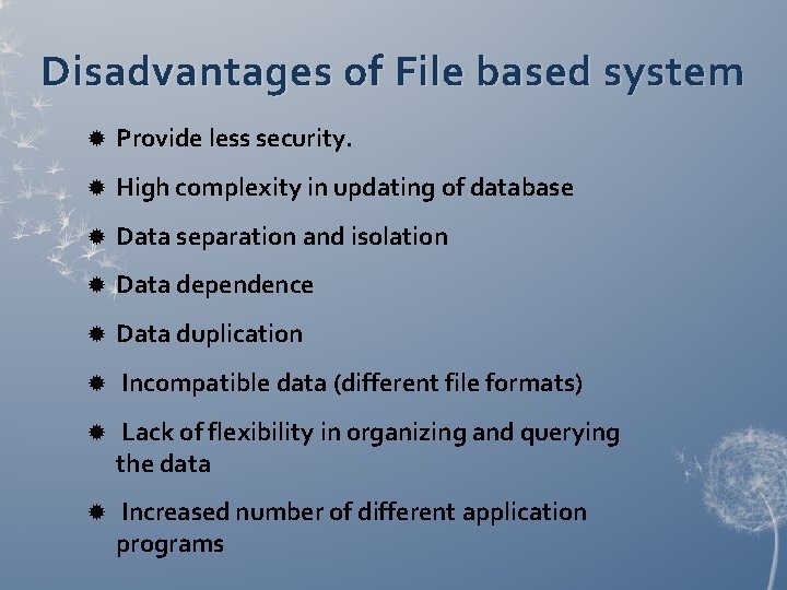 Disadvantages of File based system Provide less security. High complexity in updating of database Disadvantages of File based system Provide less security. High complexity in updating of database