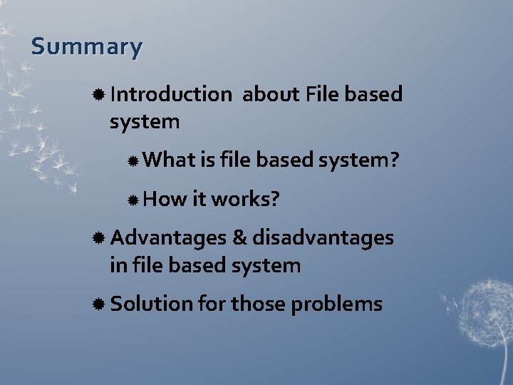 Summary Introduction system about File based What is file based system? How it works? Summary Introduction system about File based What is file based system? How it works?