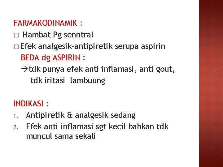 FARMAKODINAMIK : � Hambat Pg senntral � Efek analgesik-antipiretik serupa aspirin BEDA dg ASPIRIN