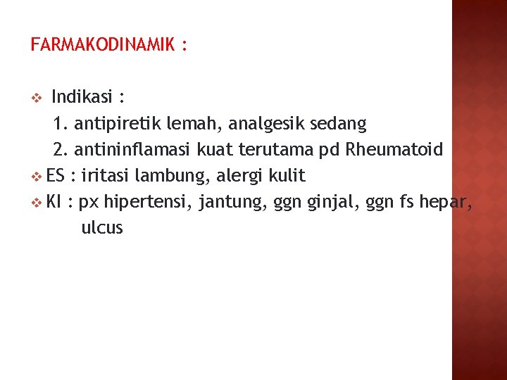 FARMAKODINAMIK : Indikasi : 1. antipiretik lemah, analgesik sedang 2. antininflamasi kuat terutama pd