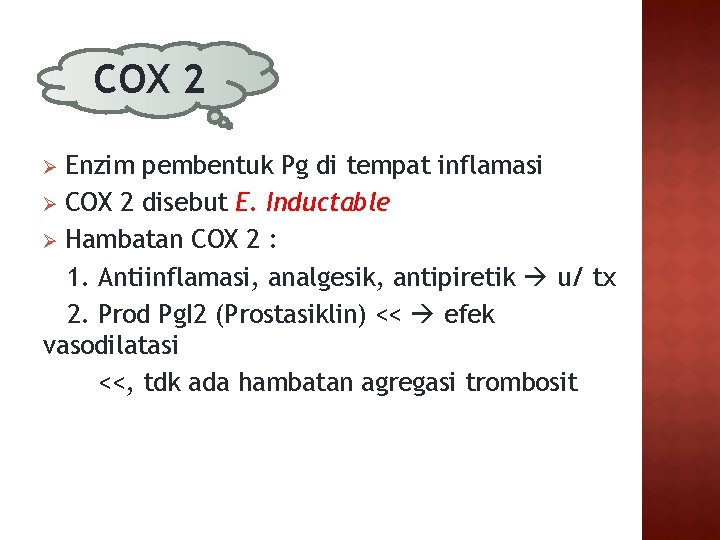 COX 2 Enzim pembentuk Pg di tempat inflamasi Ø COX 2 disebut E. Inductable