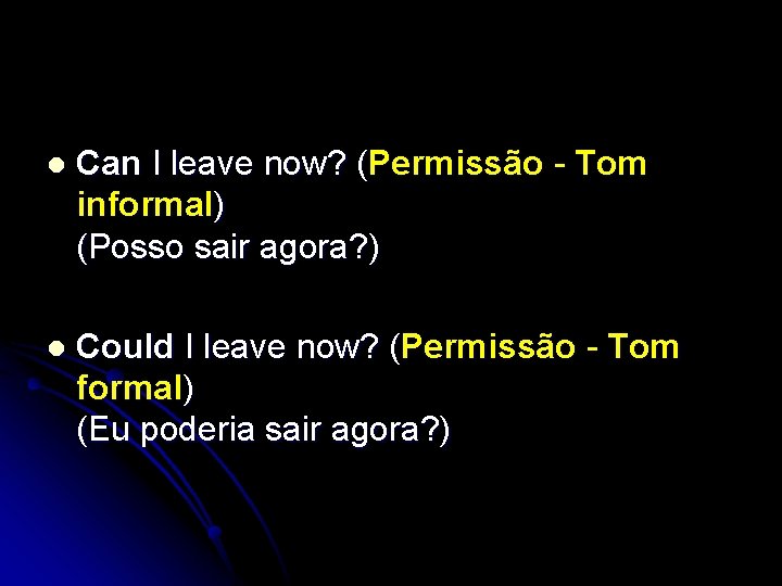 l Can I leave now? (Permissão - Tom informal) (Posso sair agora? ) l