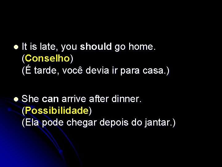 l It is late, you should go home. (Conselho) (É tarde, você devia ir