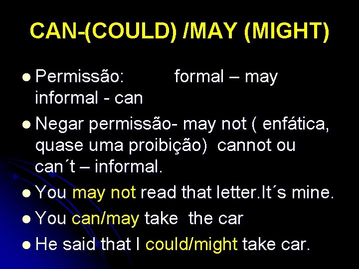 CAN-(COULD) /MAY (MIGHT) l Permissão: formal – may informal - can l Negar permissão-
