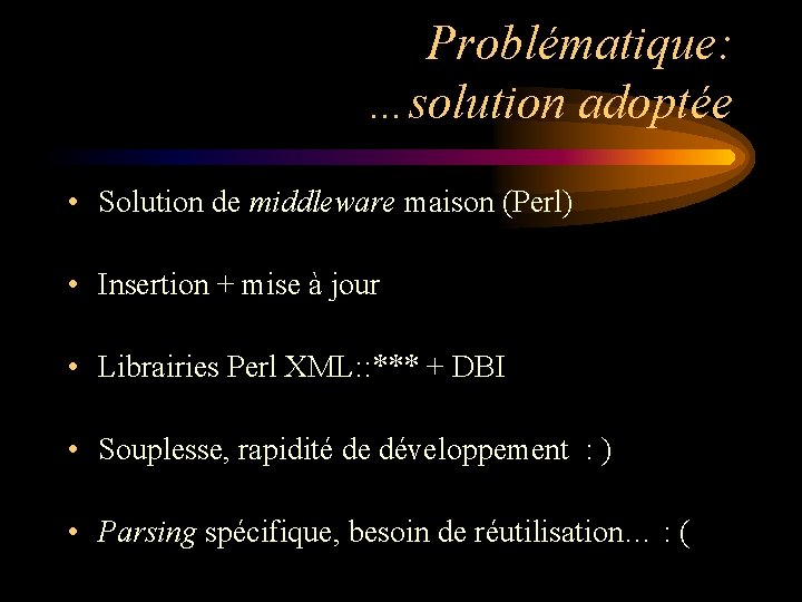 Problématique: …solution adoptée • Solution de middleware maison (Perl) • Insertion + mise à