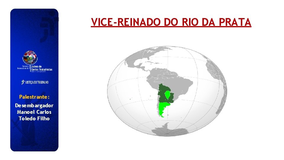 VICE-REINADO DO RIO DA PRATA Palestrante: Desembargador Manoel Carlos Toledo Filho 