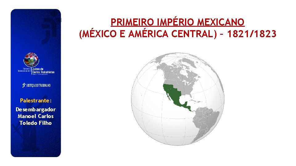 PRIMEIRO IMPÉRIO MEXICANO (MÉXICO E AMÉRICA CENTRAL) – 1821/1823 Palestrante: Desembargador Manoel Carlos Toledo