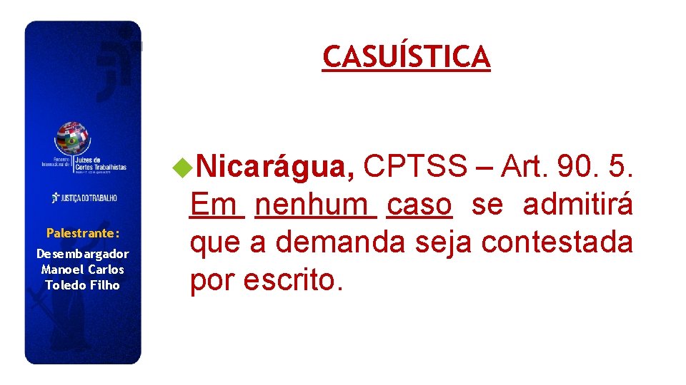 CASUÍSTICA Nicarágua, CPTSS – Art. 90. 5. Palestrante: Desembargador Manoel Carlos Toledo Filho Em