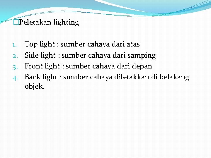 �Peletakan lighting 1. 2. 3. 4. Top light : sumber cahaya dari atas Side