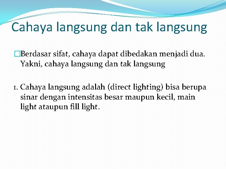 Cahaya langsung dan tak langsung �Berdasar sifat, cahaya dapat dibedakan menjadi dua. Yakni, cahaya