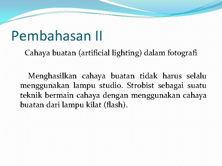 Pembahasan II Cahaya buatan (artificial lighting) dalam fotografi Menghasilkan cahaya buatan tidak harus selalu