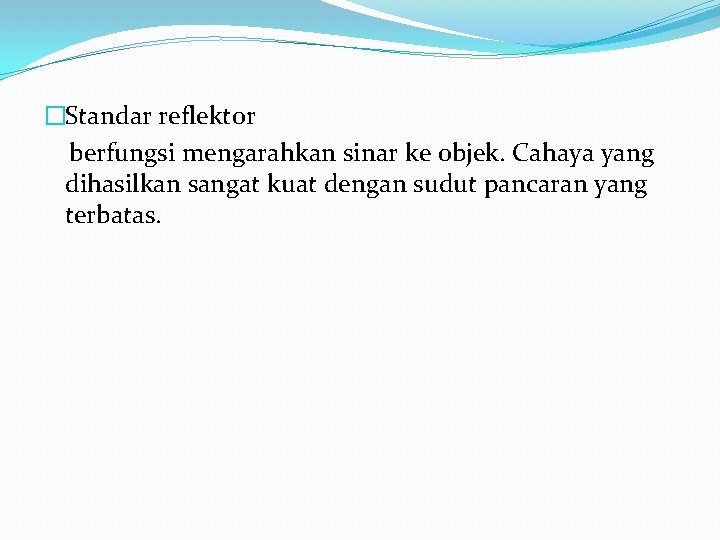 �Standar reflektor berfungsi mengarahkan sinar ke objek. Cahaya yang dihasilkan sangat kuat dengan sudut
