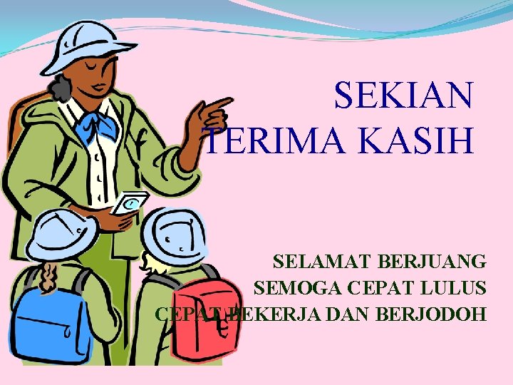 SEKIAN TERIMA KASIH SELAMAT BERJUANG SEMOGA CEPAT LULUS CEPAT BEKERJA DAN BERJODOH 