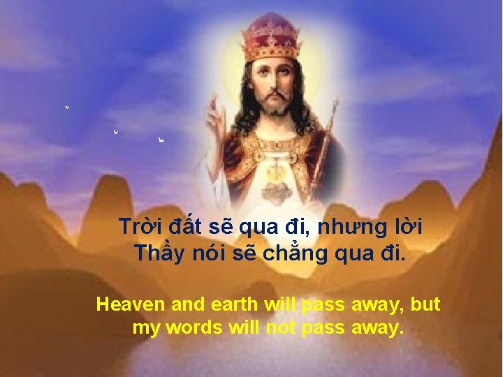 Trời đất sẽ qua đi, nhưng lời Thầy nói sẽ chẳng qua đi. Heaven