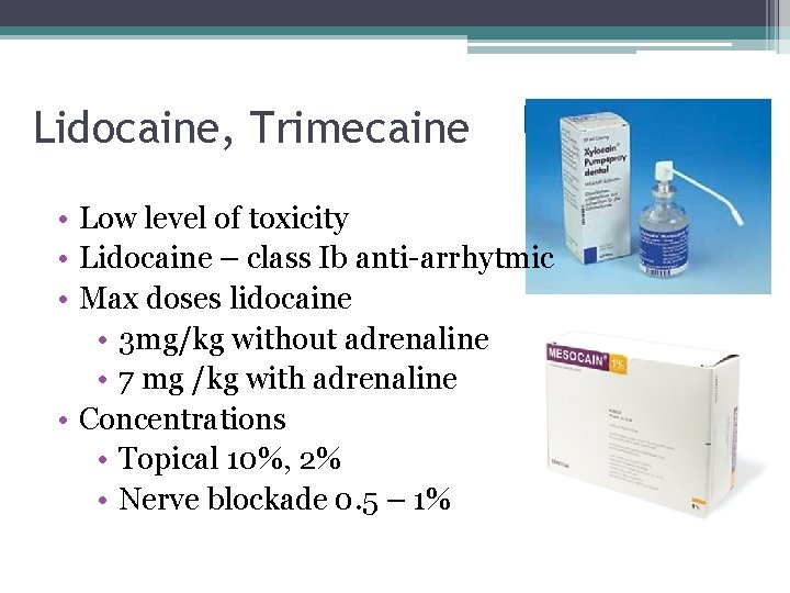 Lidocaine, Trimecaine • Low level of toxicity • Lidocaine – class Ib anti-arrhytmic •