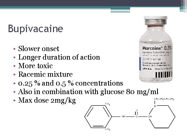 Bupivacaine • • Slower onset Longer duration of action More toxic Racemic mixture 0.