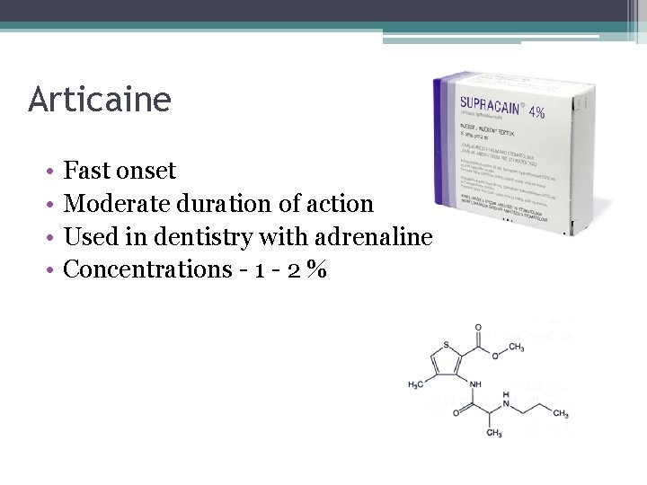 Articaine • • Fast onset Moderate duration of action Used in dentistry with adrenaline