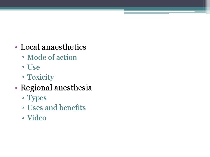  • Local anaesthetics ▫ Mode of action ▫ Use ▫ Toxicity • Regional