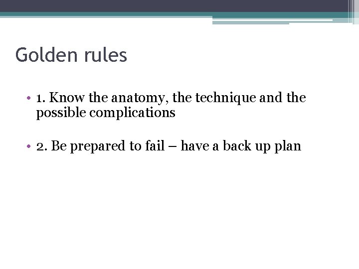 Golden rules • 1. Know the anatomy, the technique and the possible complications •