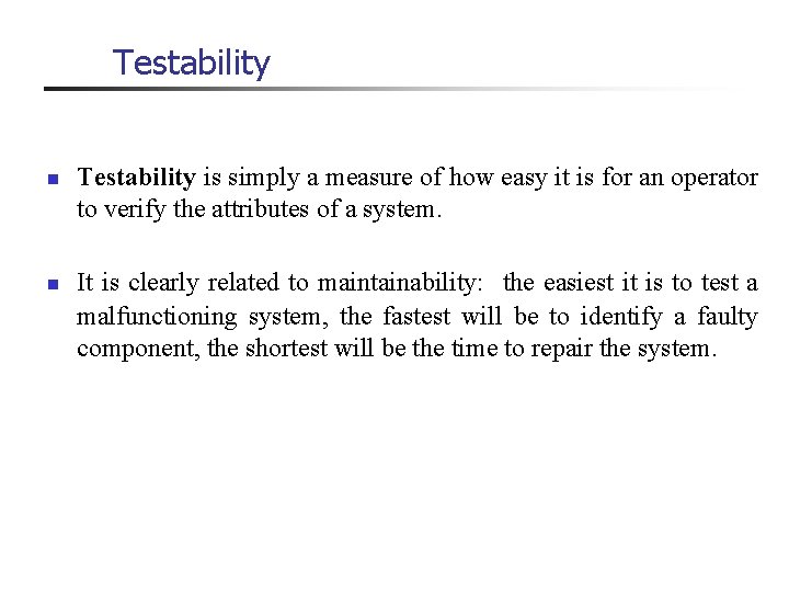 Testability n n Testability is simply a measure of how easy it is for
