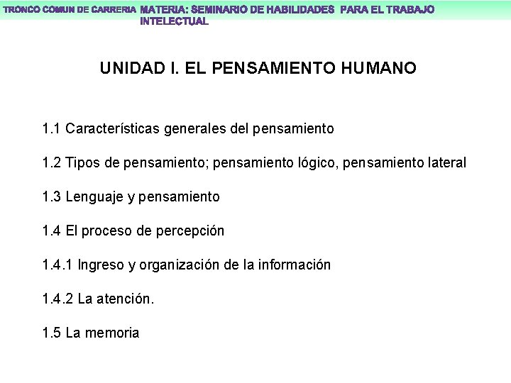 UNIDAD I. EL PENSAMIENTO HUMANO 1. 1 Características generales del pensamiento 1. 2 Tipos