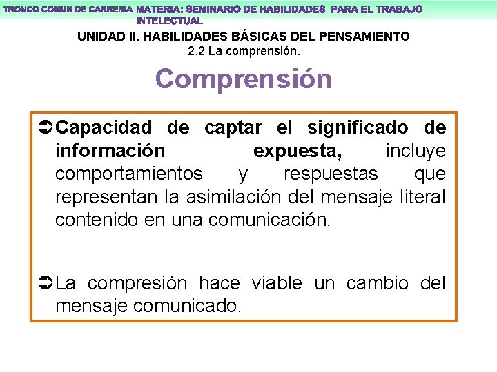 UNIDAD II. HABILIDADES BÁSICAS DEL PENSAMIENTO 2. 2 La comprensión. Comprensión Capacidad de captar