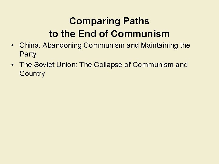 Comparing Paths to the End of Communism • China: Abandoning Communism and Maintaining the