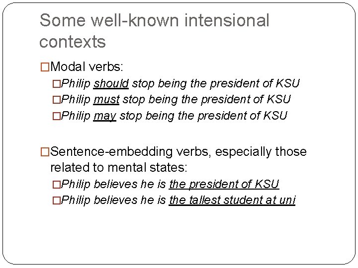 Some well-known intensional contexts �Modal verbs: �Philip should stop being the president of KSU