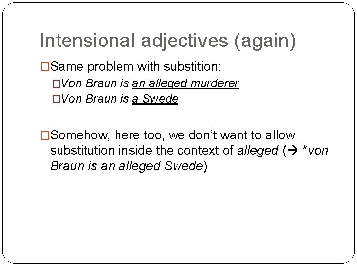 Intensional adjectives (again) �Same problem with substition: �Von Braun is an alleged murderer �Von