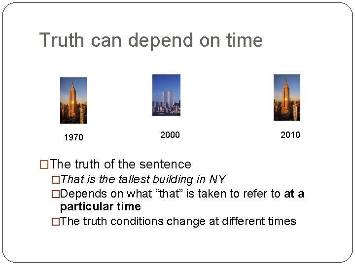 Truth can depend on time 1970 2000 2010 �The truth of the sentence �That