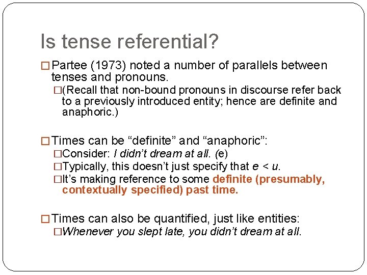 Is tense referential? � Partee (1973) noted a number of parallels between tenses and