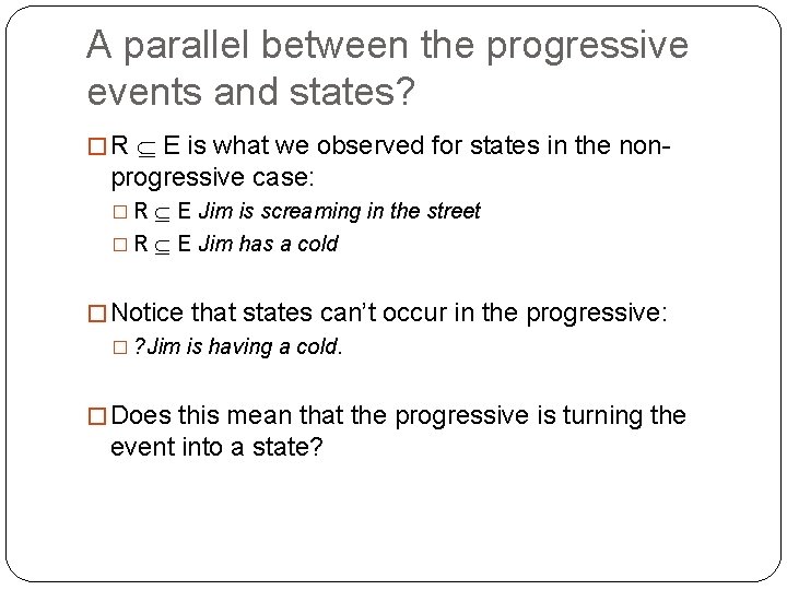 A parallel between the progressive events and states? � R E is what we